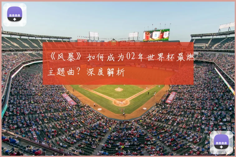 《风暴》如何成为02年世界杯最燃主题曲?深度解析