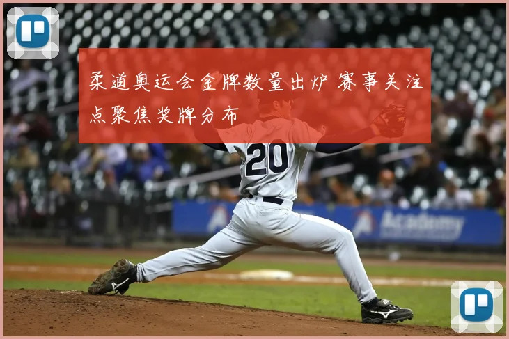 柔道奥运会金牌数量出炉 赛事关注点聚焦奖牌分布