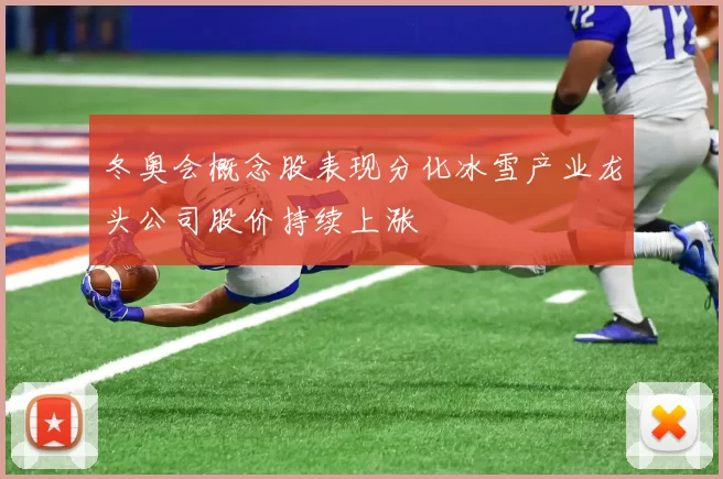 冬奥会概念股表现分化冰雪产业龙头公司股价持续上涨