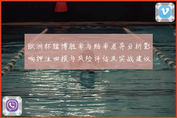 欧洲杯赌博胜率与赔率差异分析影响押注回报与风险评估及实战建议