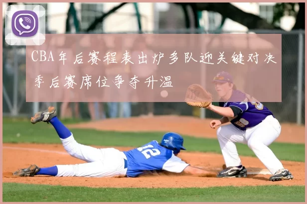 CBA年后赛程表出炉多队迎关键对决季后赛席位争夺升温