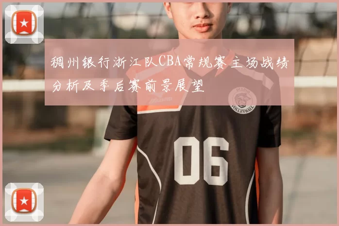 稠州银行浙江队CBA常规赛主场战绩分析及季后赛前景展望