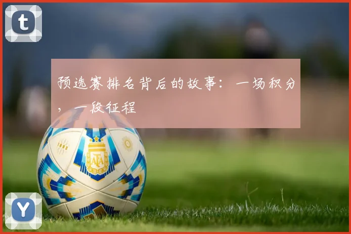 预选赛排名背后的故事：一场积分，一段征程